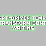 ChatGPT-Driven Templates to Transform Content Writing