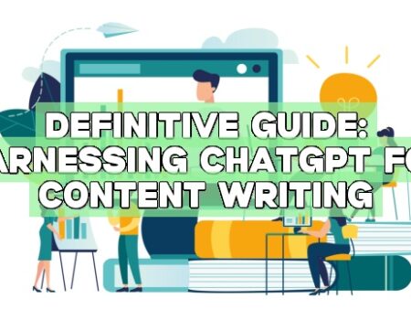 Definitive Guide: Harnessing ChatGPT for Content Writing