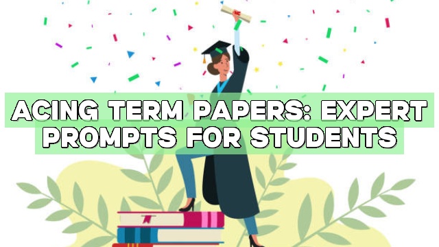 Acing Term Papers: Expert Prompts for Students