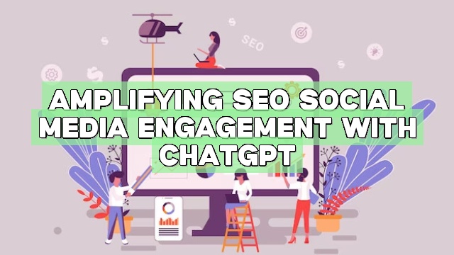 Amplifying SEO Social Media Engagement with ChatGPT