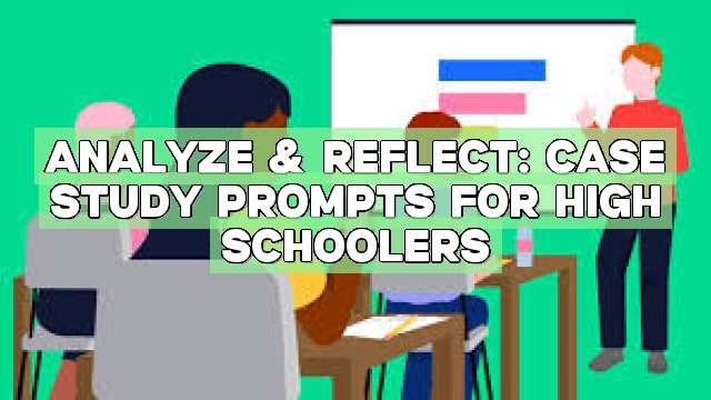 Analyze & Reflect: Case Study Prompts for High Schoolers