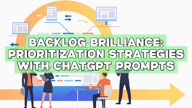 Backlog Brilliance: Prioritization Strategies with ChatGPT Prompts