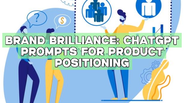 Brand Brilliance: ChatGPT Prompts for Product Positioning
