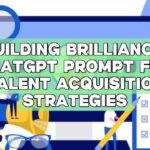 Building Brilliance: ChatGPT Prompt for Talent Acquisition Strategies