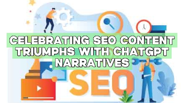 Celebrating SEO Content Triumphs with ChatGPT Narratives