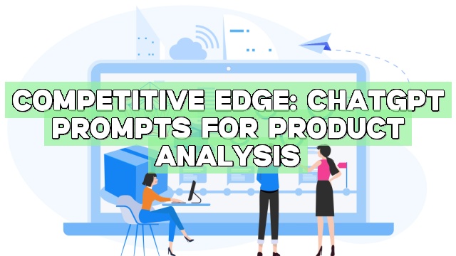 Competitive Edge: ChatGPT Prompts for Product Analysis