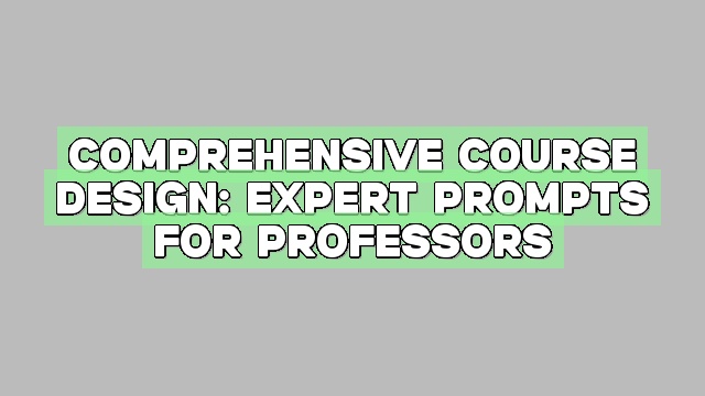 Comprehensive Course Design: Expert Prompts for Professors