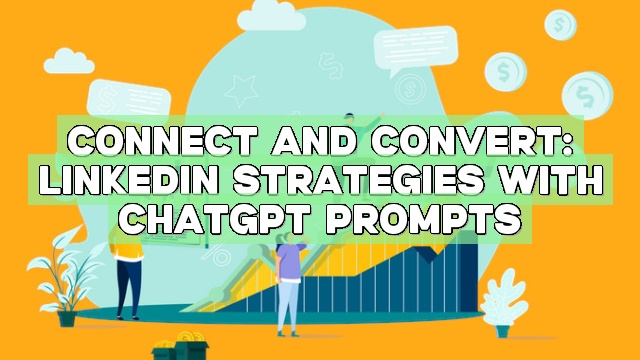 Connect and Convert: LinkedIn Strategies with ChatGPT Prompts
