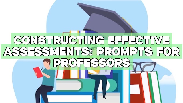 Constructing Effective Assessments: Prompts for Professors