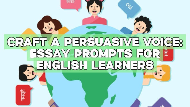Craft a Persuasive Voice: Essay Prompts for English Learners