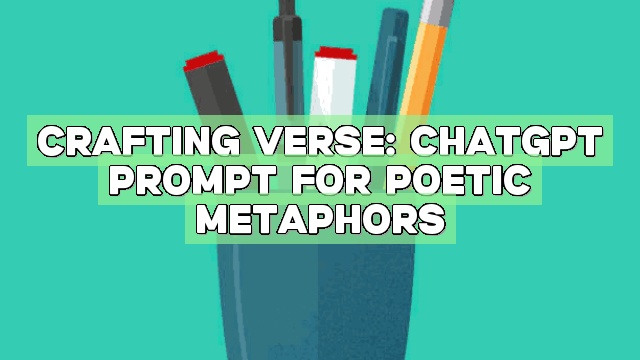 Crafting Verse: ChatGPT Prompt for Poetic Metaphors
