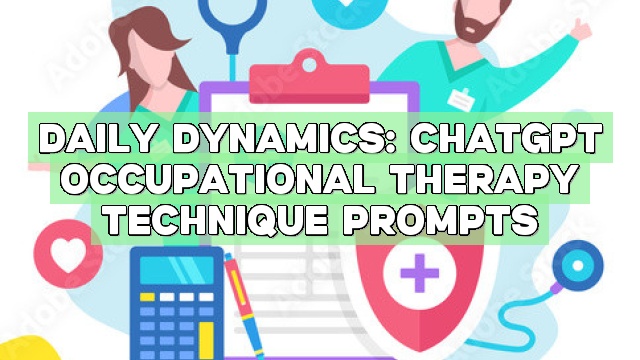 Daily Dynamics: ChatGPT Occupational Therapy Technique Prompts