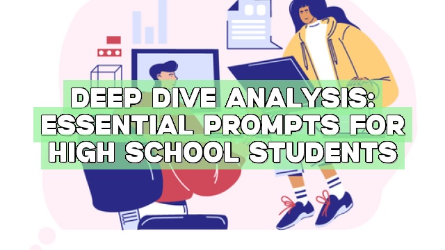 Deep Dive Analysis: Essential Prompts for High School Students