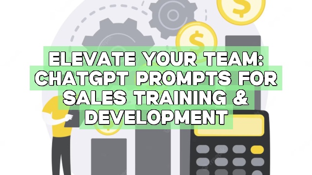 Elevate Your Team: ChatGPT Prompts for Sales Training & Development