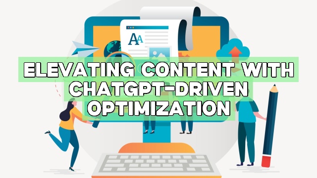 Elevating Content with ChatGPT-Driven Optimization