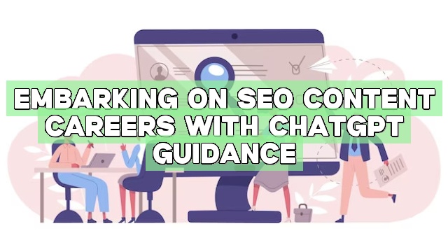 Embarking on SEO Content Careers with ChatGPT Guidance