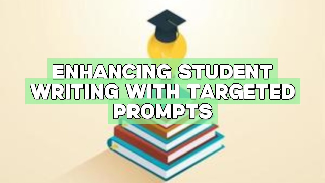 Enhancing Student Writing with Targeted Prompts