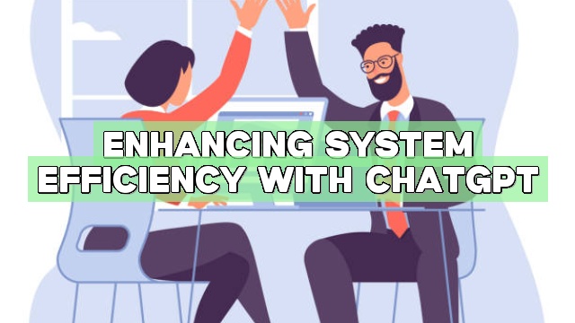 Enhancing System Efficiency with ChatGPT