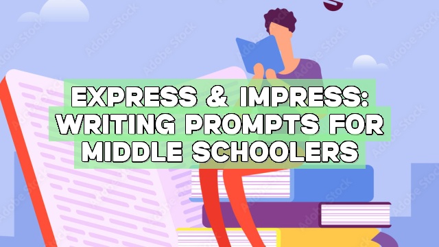 Express & Impress: Writing Prompts for Middle Schoolers