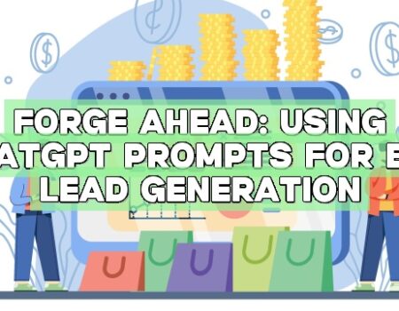 Forge Ahead: Using ChatGPT Prompts for B2B Lead Generation