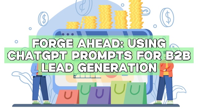 Forge Ahead: Using ChatGPT Prompts for B2B Lead Generation