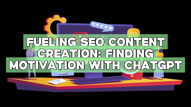 Fueling SEO Content Creation: Finding Motivation with ChatGPT