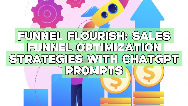 Funnel Flourish: Sales Funnel Optimization Strategies with ChatGPT Prompts
