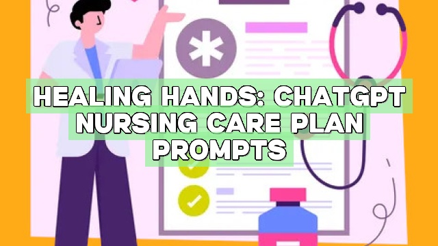 Healing Hands: ChatGPT Nursing Care Plan Prompts