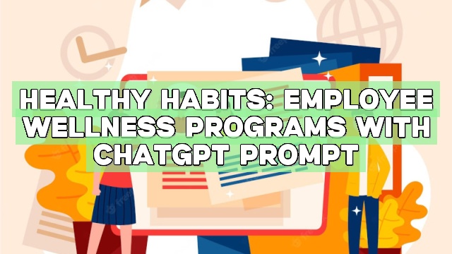 Healthy Habits: Employee Wellness Programs with ChatGPT Prompt