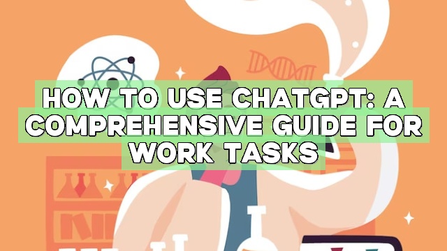 How to Use ChatGPT: A Comprehensive Guide for Work Tasks