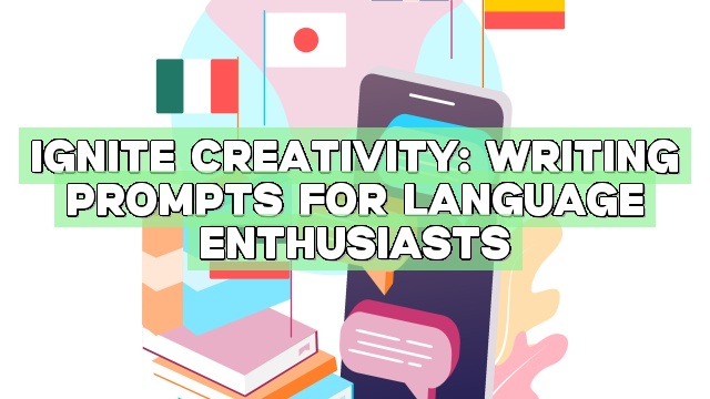 Ignite Creativity: Writing Prompts for Language Enthusiasts