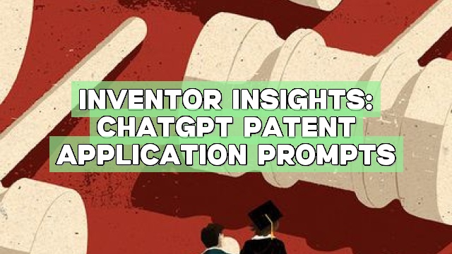 Inventor Insights: ChatGPT Patent Application Prompts