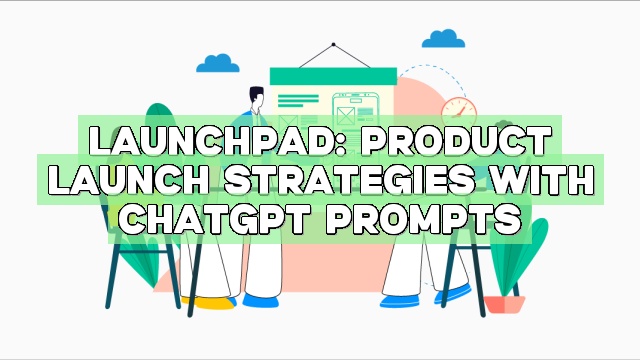Launchpad: Product Launch Strategies with ChatGPT Prompts