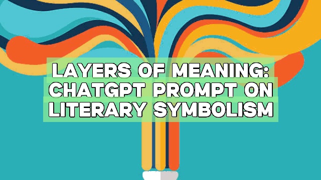 Layers Of Meaning: Chatgpt Prompt On Literary Symbolism