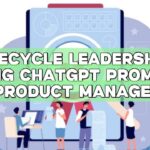 Lifecycle Leadership: Using ChatGPT Prompts for Product Management