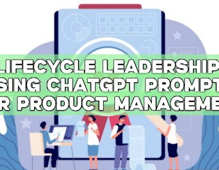 Lifecycle Leadership: Using ChatGPT Prompts for Product Management