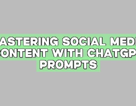 Mastering Social Media Content with ChatGPT Prompts