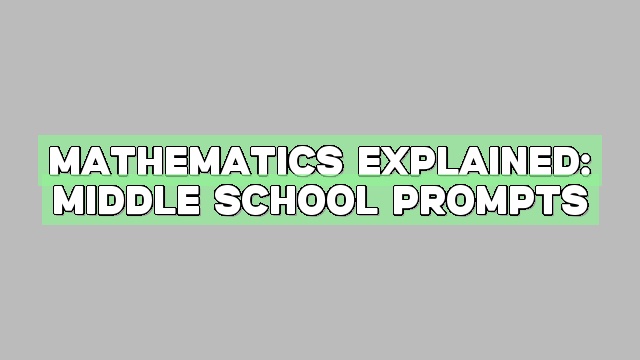 Mathematics Explained: Middle School Prompts