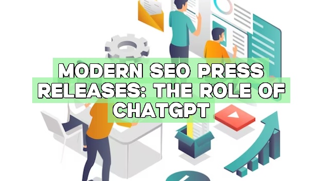 Modern SEO Press Releases: The Role of ChatGPT