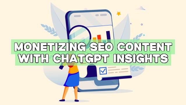 Monetizing SEO Content with ChatGPT Insights