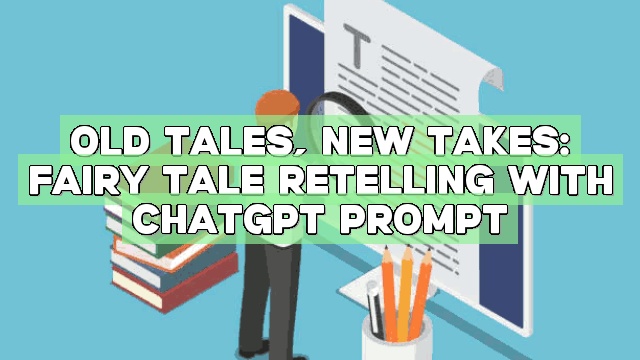 Old Tales, New Takes: Fairy Tale Retelling with ChatGPT Prompt