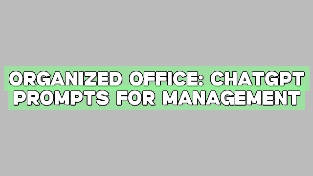 Organized Office: ChatGPT Prompts for Management