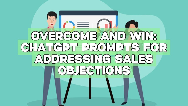 Overcome and Win: ChatGPT Prompts for Addressing Sales Objections