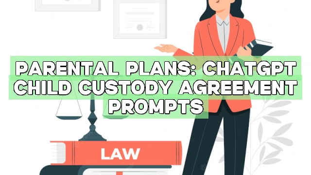 Parental Plans: ChatGPT Child Custody Agreement Prompts