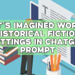 Past’s Imagined Worlds: Historical Fiction Settings in ChatGPT Prompt