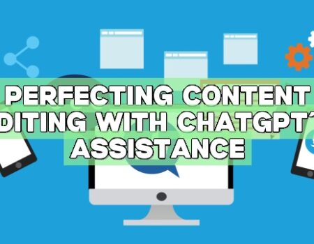 Perfecting Content Editing with ChatGPT’s Assistance