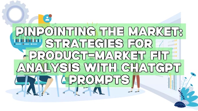 Pinpointing the Market: Strategies for Product-Market Fit Analysis with ChatGPT Prompts