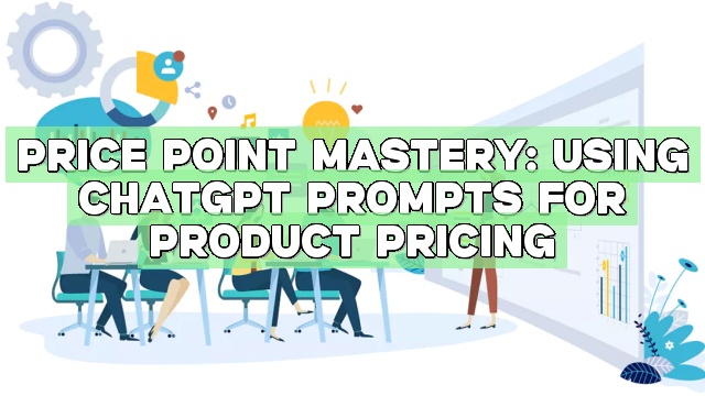 Price Point Mastery: Using ChatGPT Prompts for Product Pricing