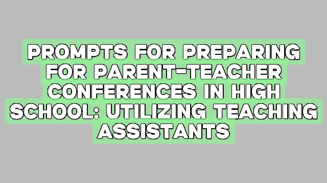 Prompts for Preparing for Parent-Teacher Conferences in High School: Utilizing Teaching Assistants