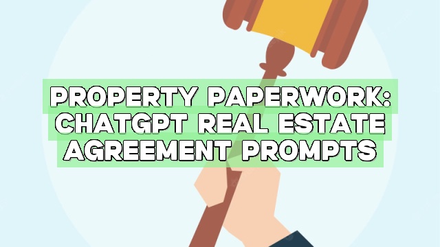 Property Paperwork: ChatGPT Real Estate Agreement Prompts